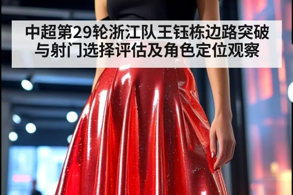 中超第29轮浙江队王钰栋边路突破与射门选择评估及角色定位观察