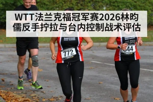 WTT法兰克福冠军赛2026林昀儒反手拧拉与台内控制战术评估
